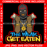 The Weak Get Eaten Gangster Black Man Ski Mask Two Cash Money Stacks Male Robber White Eyes Face Mask Gold Teeth Jewelry Hip Hop Rap Plug Street Gang Famous Hustle Quote Art Graphic Design Logo T-Shirt Print Printing JPG PNG SVG Vector Cut File