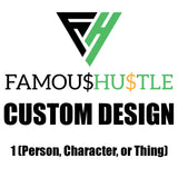 Famous Hustle Custom Design For 1 (Person, Character, or Thing)